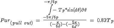 Par_{(pull\ out)}\ =\ \frac{\int_{-5\pi /6p}^{-\pi /6p}-T_p*sin(d\theta )\partial \theta }{(-\frac{\pi }{6d})-(-\frac{5\pi }{6d'})}\ =\ 0.83T_p
